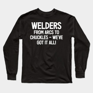 Welders From Arcs to Chuckles – We've Got It All! Long Sleeve T-Shirt